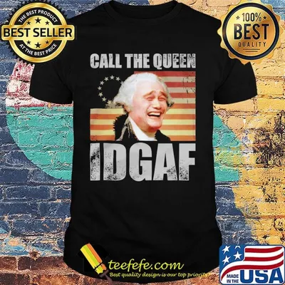 Call the queen idgaf america happy 4th july independence day shirt