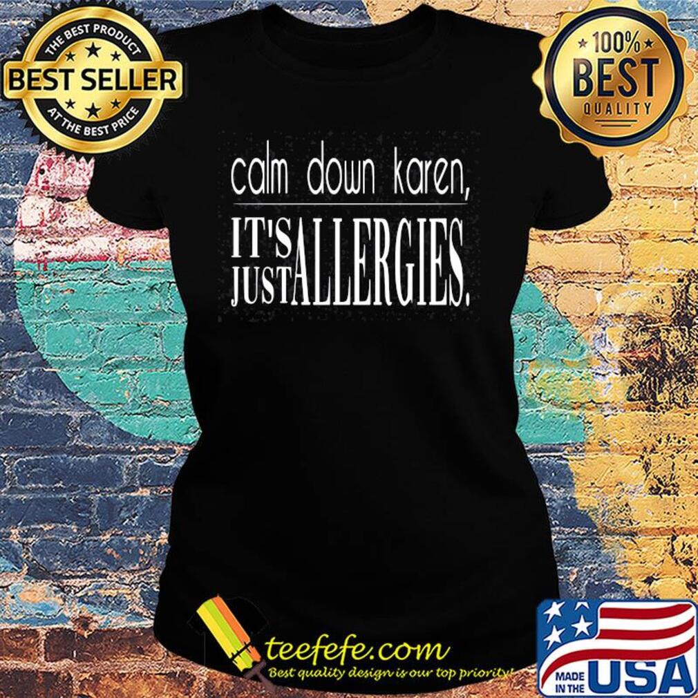 Calm down karen it's just allergies s Ladies tee Calm down karen it's just allergies s Ladies tee