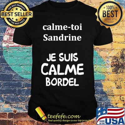 Calme toi sandrine je suis calme bordel shirt