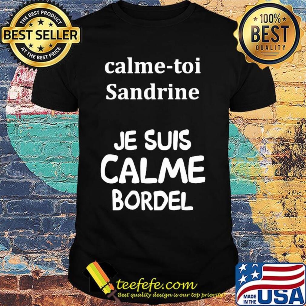 Calme toi sandrine je suis calme bordel shirt Calme toi sandrine je suis calme bordel shirt