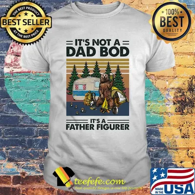 Camping bear it's not a dad bod it's father figure father's day vintage retro shirt