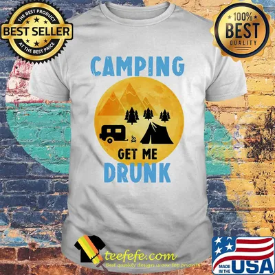 Camping get me drunk shirt