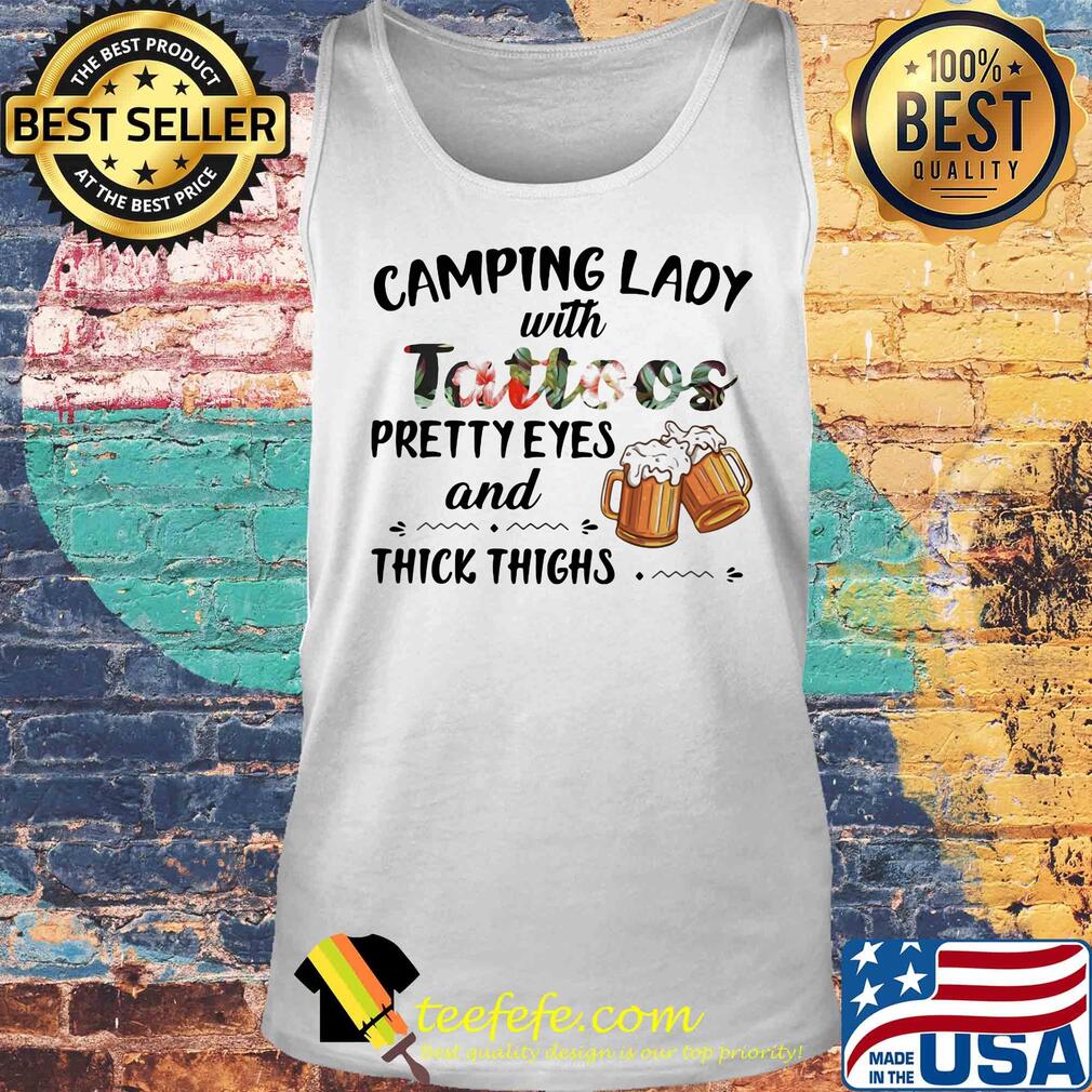 Camping lady with Camping lady with tattoos pretty eyes and thick things beer shirtpretty eyes and thick thighs beer s Tank top Camping lady with Camping lady with tattoos pretty eyes and thick things beer shirtpretty eyes and thick thighs beer s Tank top
