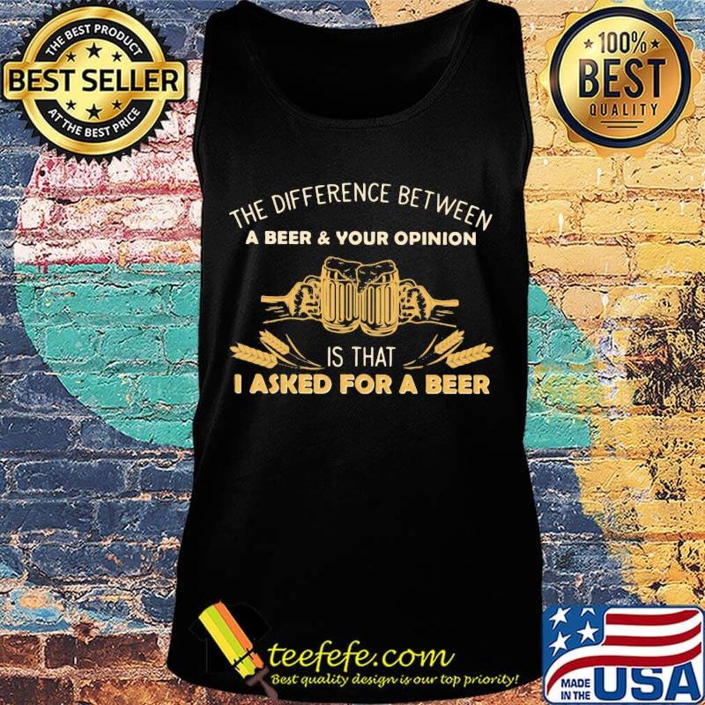 Camping the difference between a beer and your opinion is that i asked for a beer s Tank top Camping the difference between a beer and your opinion is that i asked for a beer s Tank top