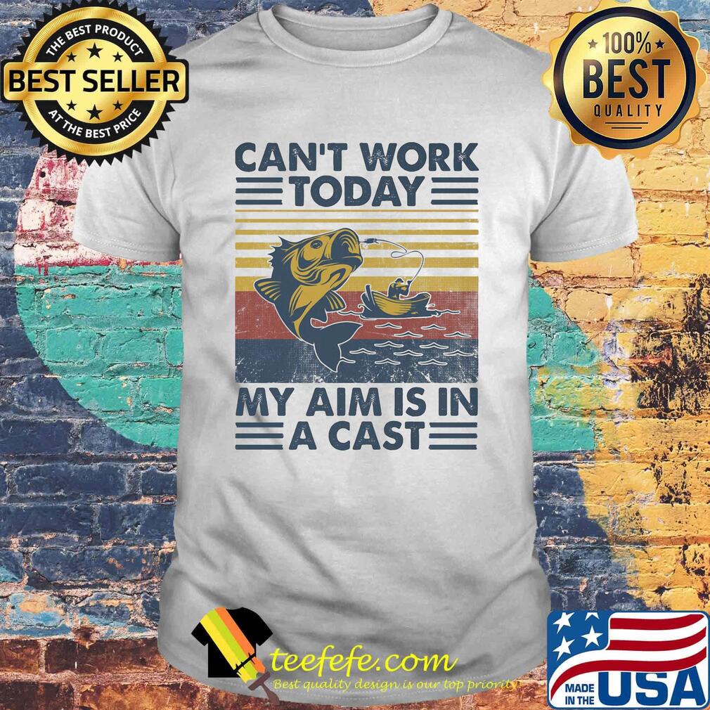 Can't Work Today My Aim Is In A Cast Vintage Retro Fishing Shirt Can't Work Today My Aim Is In A Cast Vintage Retro Fishing Shirt