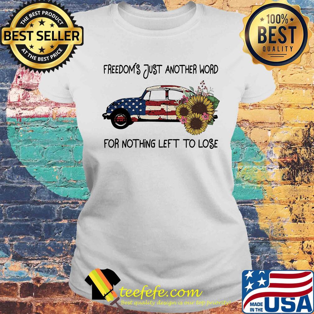 Car sunflowers freedoms just another word for nothing left to lose american flag independence day s Laides tee Car sunflowers freedoms just another word for nothing left to lose american flag independence day s Laides tee