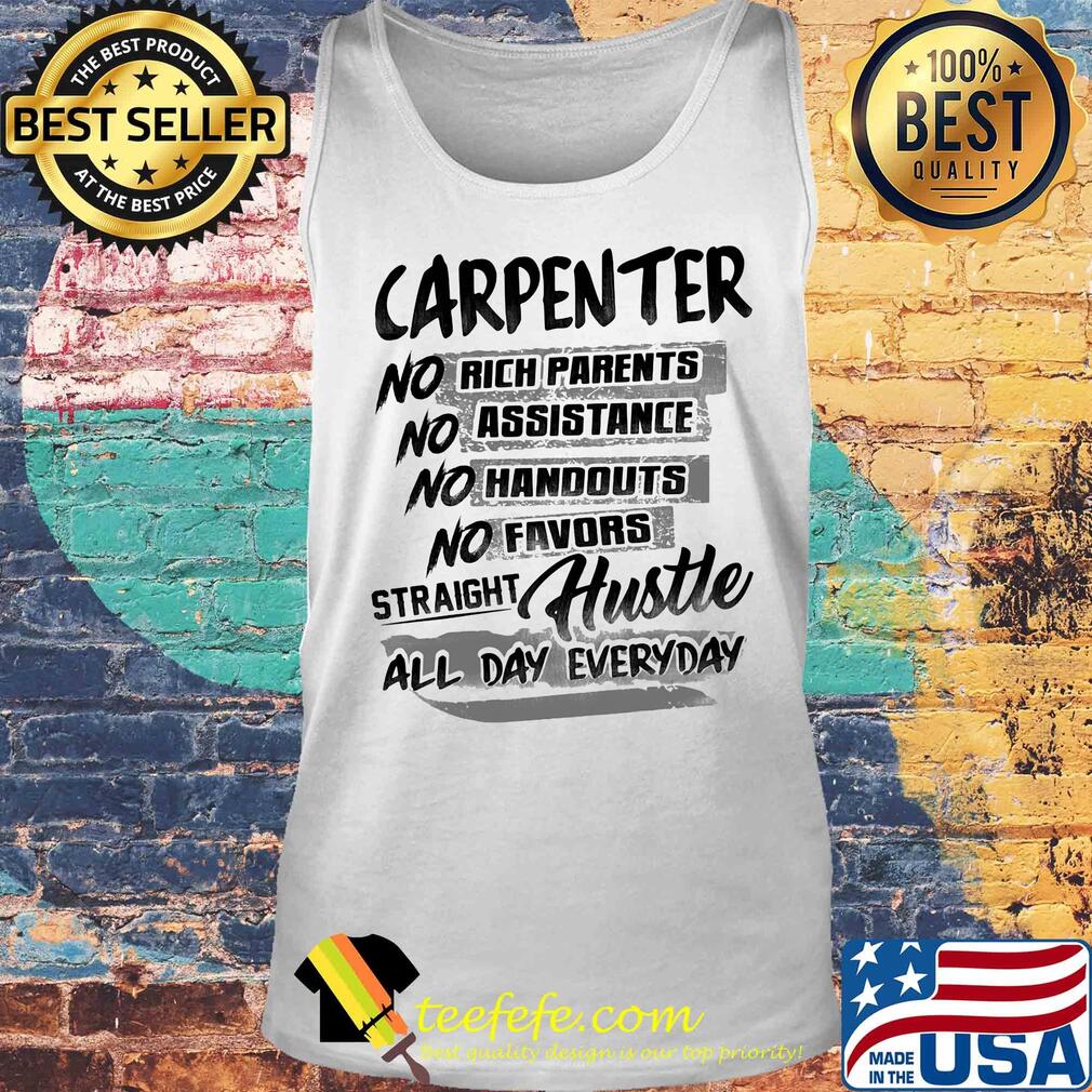 Carpenter no rich parents no assistance no handouts no favors straight hustle all day everyday s Tank top Carpenter no rich parents no assistance no handouts no favors straight hustle all day everyday s Tank top