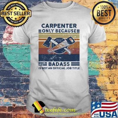 Carpenter only because badass is not an official job title vintage retro shirt