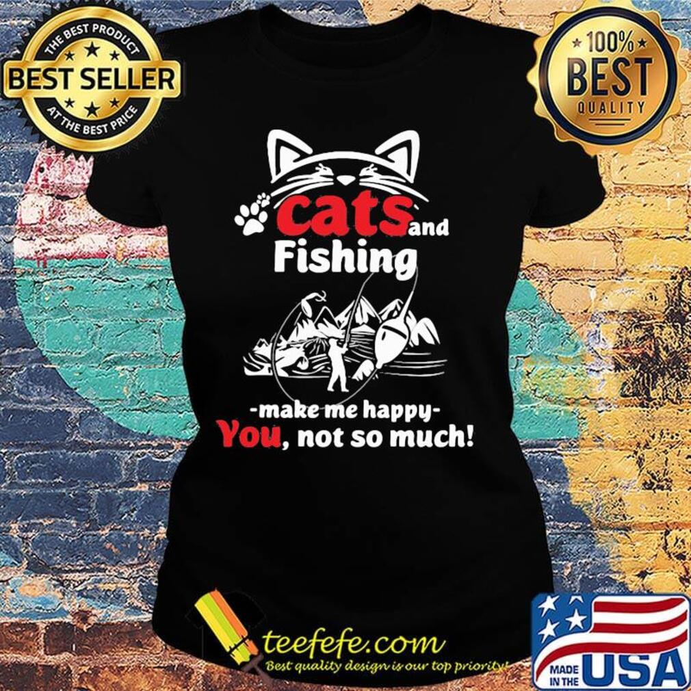 Cat and fishing make me happy not so much s Ladies tee Cat and fishing make me happy not so much s Ladies tee
