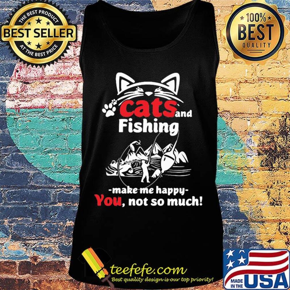 Cat and fishing make me happy not so much s Tank top Cat and fishing make me happy not so much s Tank top