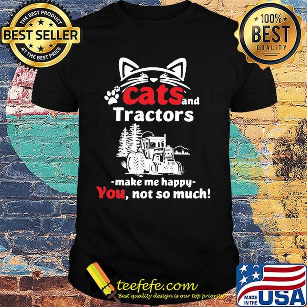 Cat and tractors make me happy not so much paw shirt