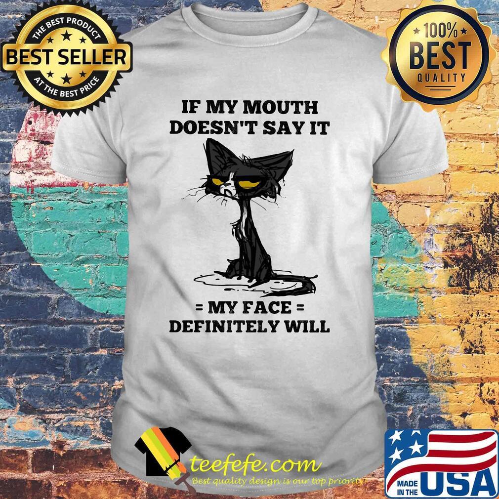Cat black if my mouth doesn't say it my face definitely will shirt