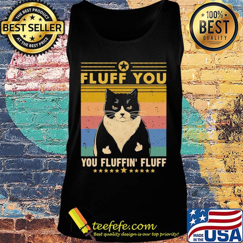 Cat fluff you fluffing fluff vintage s Tank top Cat fluff you fluffing fluff vintage s Tank top