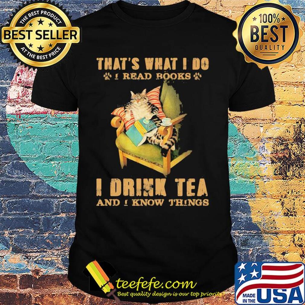 Cat sitting sofa that's what i do i read books i drink tea and i know things shirt