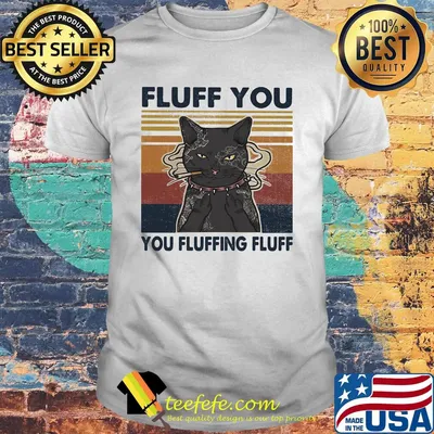 Cat smoking fluff you fluffing fluff vintage shirt