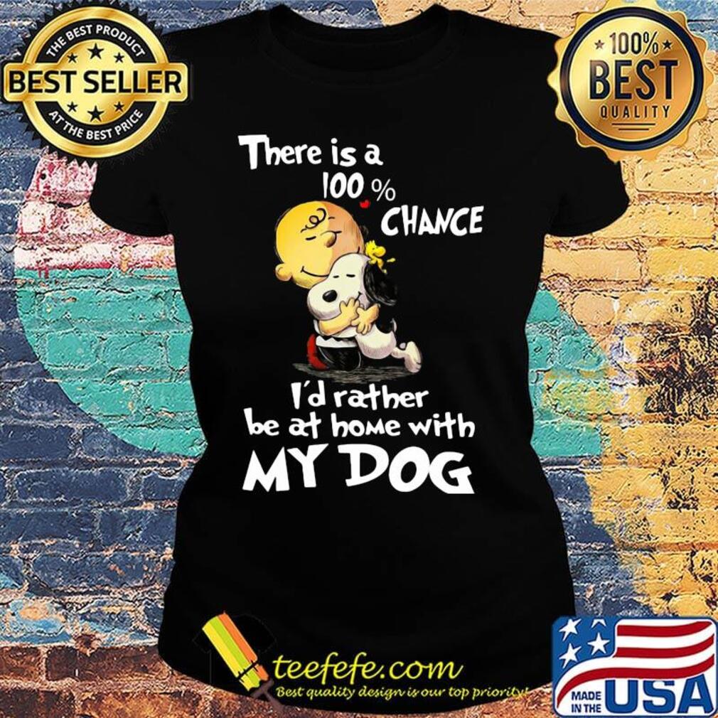 Charlie brown hug snoopy there is a 100% chance i'd rather be at home with my dog heart s Ladies tee Charlie brown hug snoopy there is a 100% chance i'd rather be at home with my dog heart s Ladies tee