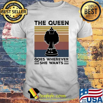 Chess the queen goes wherever she wants line vintage retro shirt