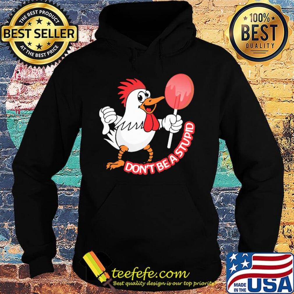 Chicken don't be a stupid s Hoodie Chicken don't be a stupid s Hoodie