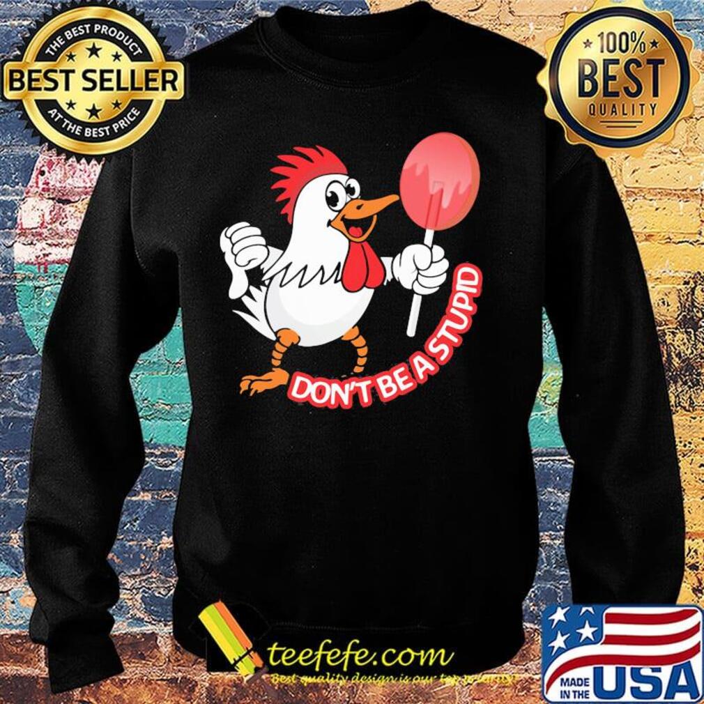 Chicken don't be a stupid s Sweater Chicken don't be a stupid s Sweater