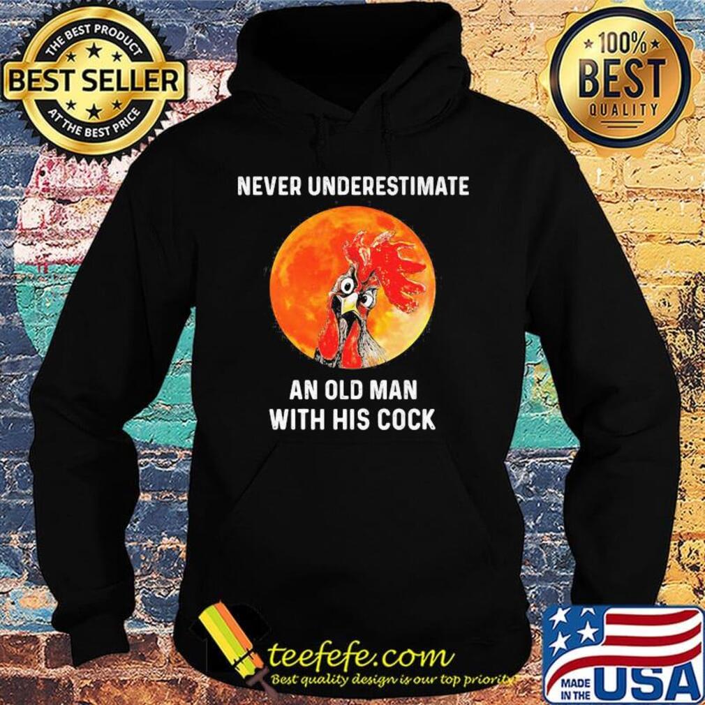 Chicken never underestimate an old man with his cock sunset s Hoodie Chicken never underestimate an old man with his cock sunset s Hoodie