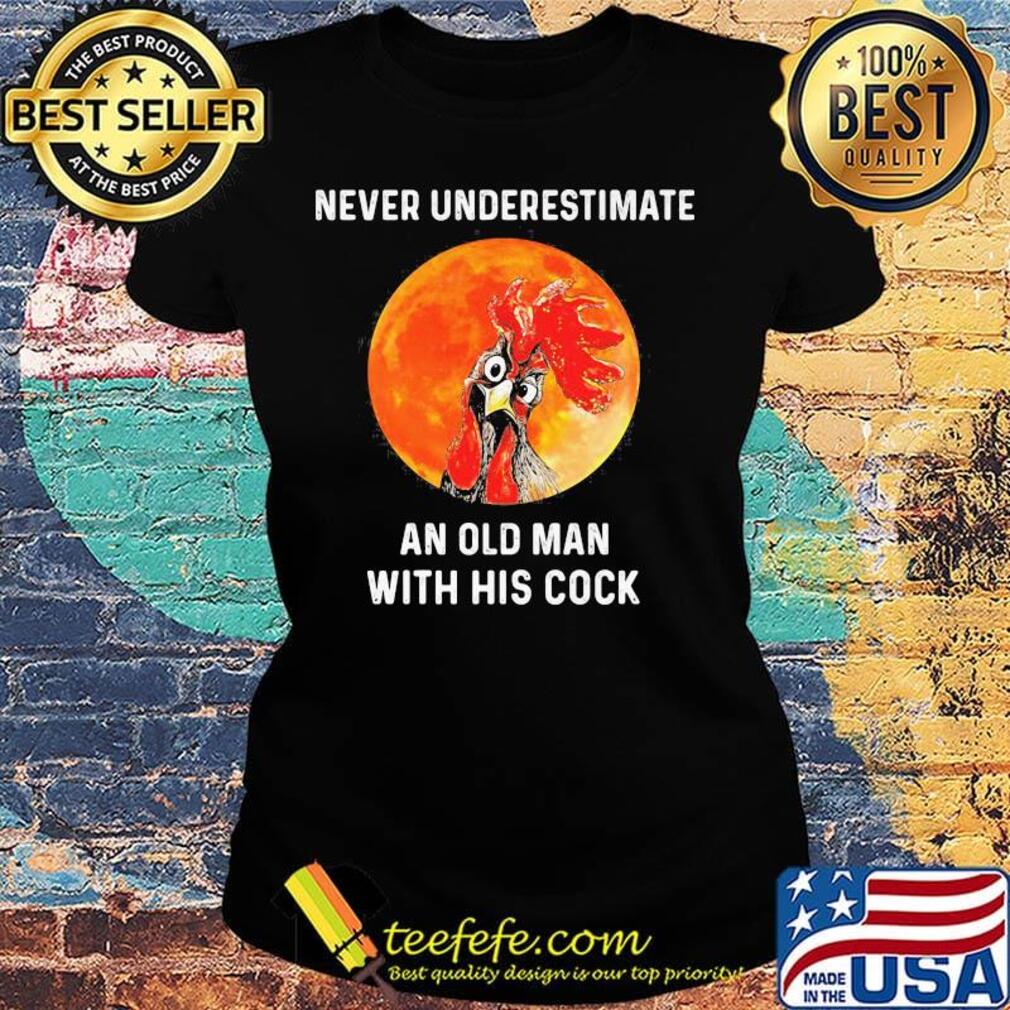 Chicken never underestimate an old man with his cock sunset s Ladies tee Chicken never underestimate an old man with his cock sunset s Ladies tee