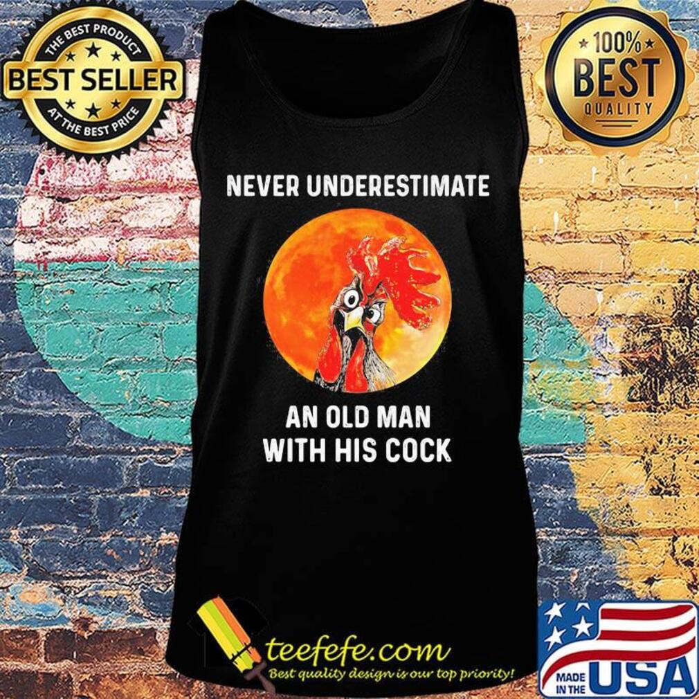 Chicken never underestimate an old man with his cock sunset s Tank top Chicken never underestimate an old man with his cock sunset s Tank top