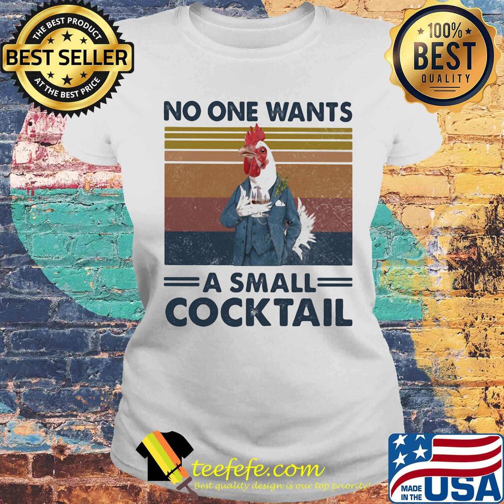 Chicken no one wants a small cocktail vintage retro s Laides tee Chicken no one wants a small cocktail vintage retro s Laides tee