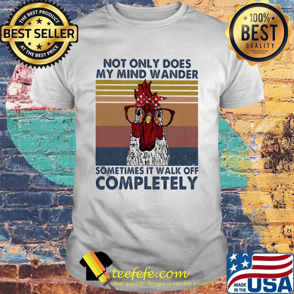 Chicken not only does my mind wander sometimes it walk off completely vintage retro shirt