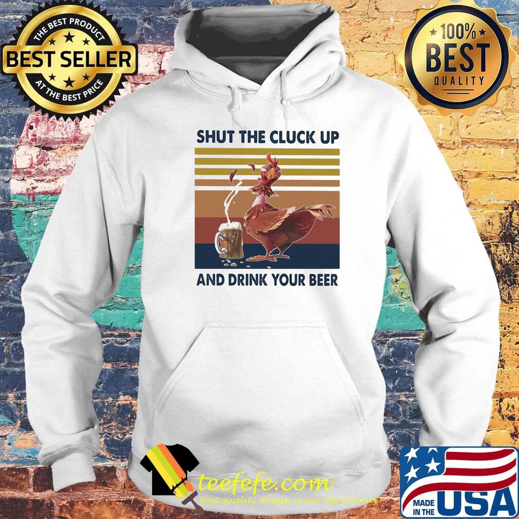 Chicken shut the cluck up and drink your beer vintage retro s Hoodie Chicken shut the cluck up and drink your beer vintage retro s Hoodie