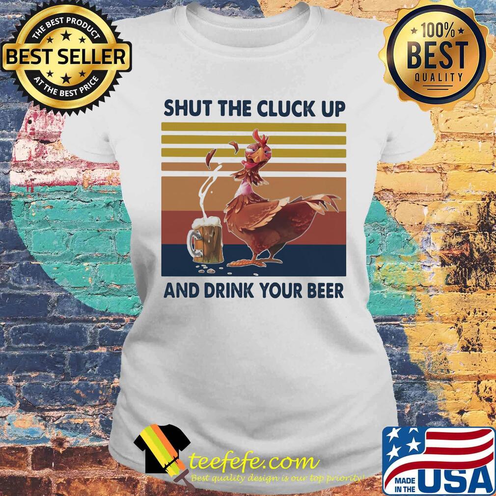 Chicken shut the cluck up and drink your beer vintage retro s Laides tee Chicken shut the cluck up and drink your beer vintage retro s Laides tee