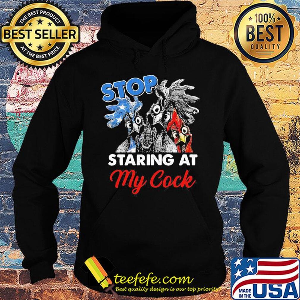 Chicken stop staring at my cock american flag independence day s Hoodie Chicken stop staring at my cock american flag independence day s Hoodie