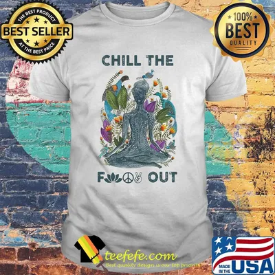 Chill the fuck out yoga shirt