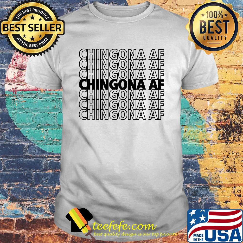 Chingona AF Chingona AF Chingona AF shirt