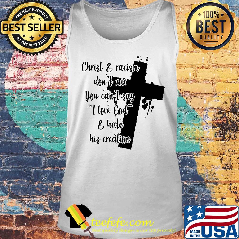 Christ and racism don't mix you can't say I love god and hate his creation s Tank top Christ and racism don't mix you can't say I love god and hate his creation s Tank top