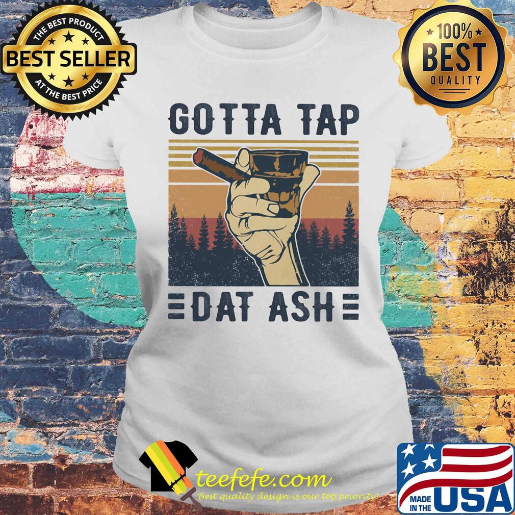 Cigar gotta tap dat ash vintage s Laides tee Cigar gotta tap dat ash vintage s Laides tee