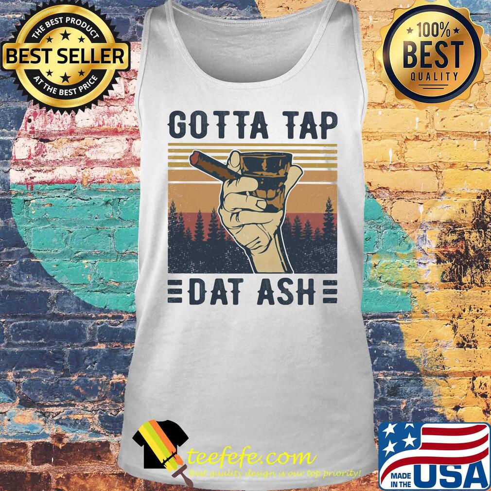 Cigar gotta tap dat ash vintage s Tank top Cigar gotta tap dat ash vintage s Tank top