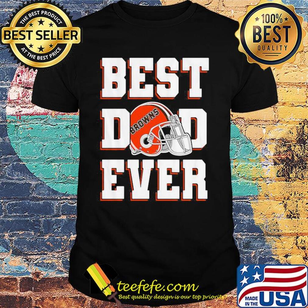 Cleveland browns football best dad ever happy father's day shirt