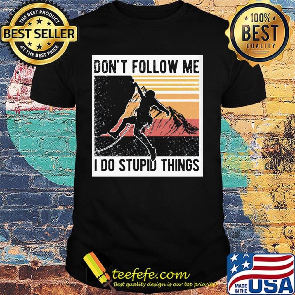Climbing don't follow me I do stupid things vintage retro shirt