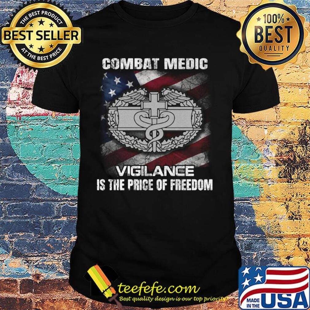 Combat medic vigilance is the price of freedom american flag independence day shirt