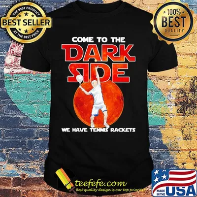 Come to me dark side we have Tennis rackets shirt