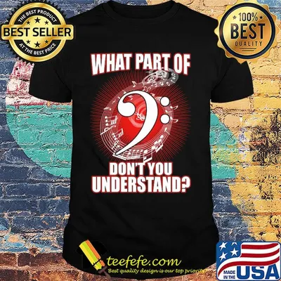 Contrabass what part of don't you understand music shirt