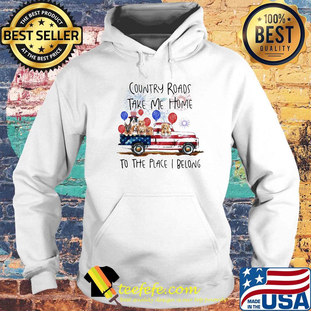 Country roads take me home to the place I belong dogs truck american flag independence day s Hoodie Country roads take me home to the place I belong dogs truck american flag independence day s Hoodie