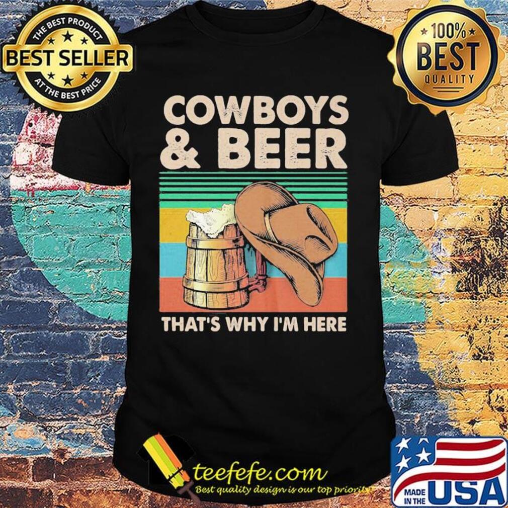 Cowboys and beer that's why I'm here vintage retroshirt