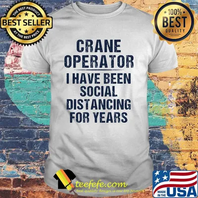 Crane operator i have been social distancing for years line shirt