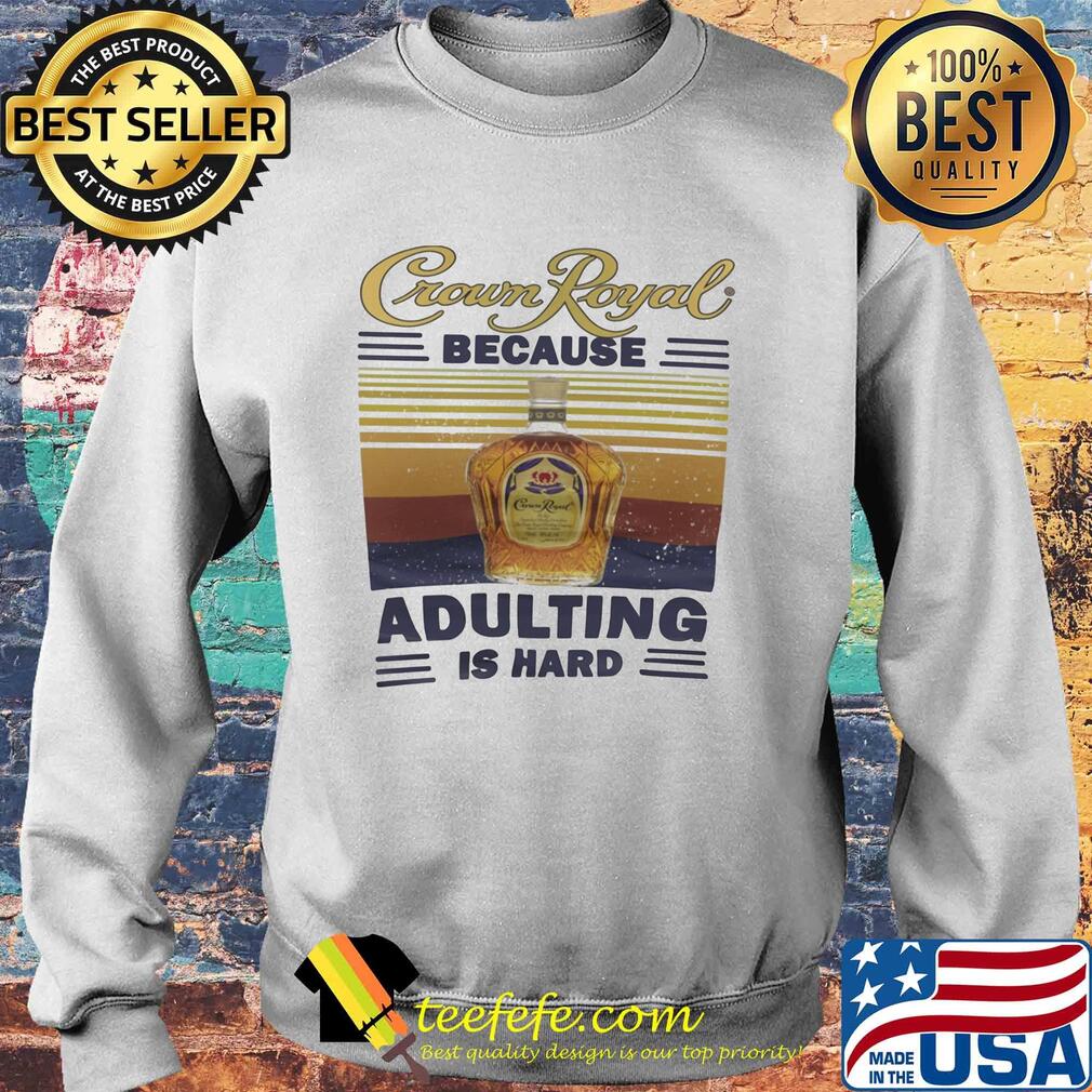 Crown royal because adulting is hard vintage retro s Sweater Crown royal because adulting is hard vintage retro s Sweater