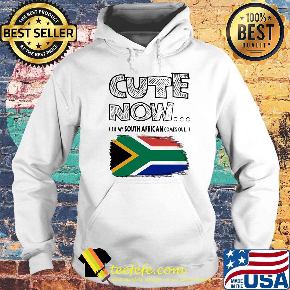 Cute now til my south african comes out s Hoodie Cute now til my south african comes out s Hoodie