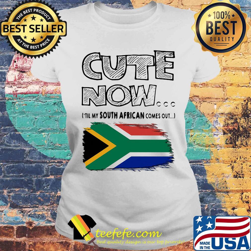 Cute now til my south african comes out s Laides tee Cute now til my south african comes out s Laides tee