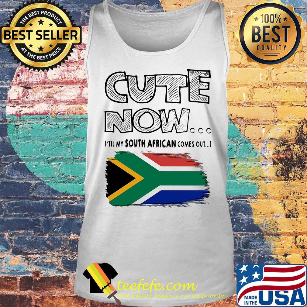 Cute now til my south african comes out s Tank top Cute now til my south african comes out s Tank top