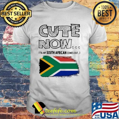Cute now til my south african comes out shirt