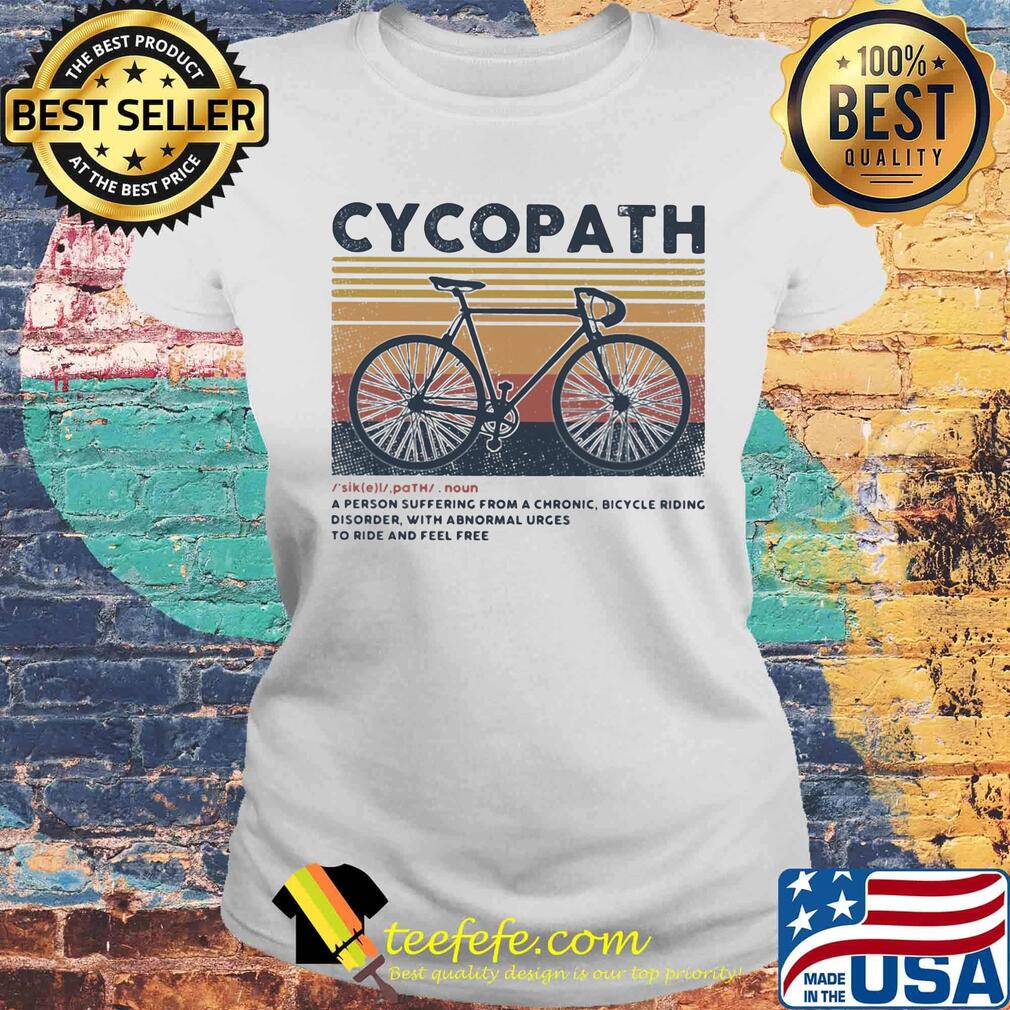 Cycopath noun a person suffering from a chronic bicycle riding disorder with abnormal urges to ride and feel free vintage retro s Laides tee Cycopath noun a person suffering from a chronic bicycle riding disorder with abnormal urges to ride and feel free vintage retro s Laides tee